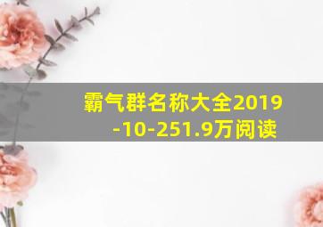 霸气群名称大全2019-10-251.9万阅读,霸气群名字好听点的