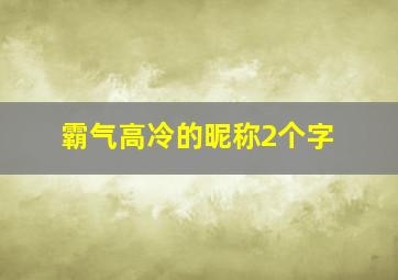 霸气高冷的昵称2个字,高冷昵称2个字