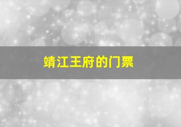 靖江王府的门票,靖江王府门票优惠政策最新消息