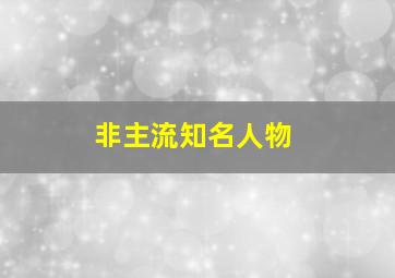 非主流知名人物,非主流代表人物