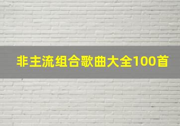 非主流组合歌曲大全100首,好听的非主流歌曲越多越好