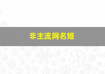 非主流网名短,非主流网名名字