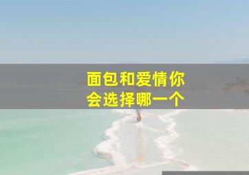 面包和爱情你会选择哪一个,面包和爱情你会选择哪一个