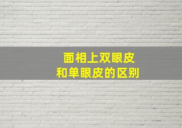 面相上双眼皮和单眼皮的区别,面相单眼皮变双眼皮的征兆