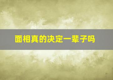 面相真的决定一辈子吗