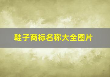 鞋子商标名称大全图片,鞋子品牌商标名称大全