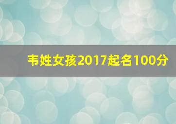 韦姓女孩2017起名100分,韦姓女宝宝取名大全及含义