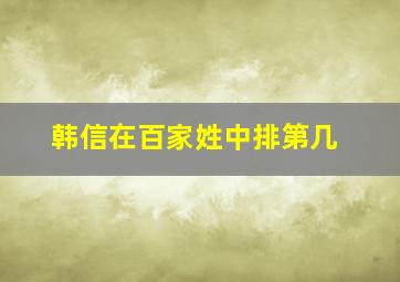 韩信在百家姓中排第几,韩信的族谱