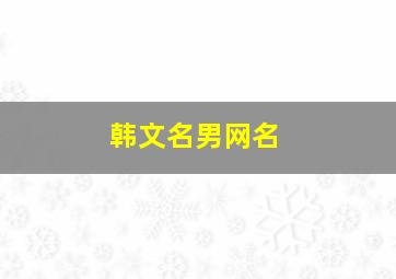 韩文名男网名,网名韩文男生网名