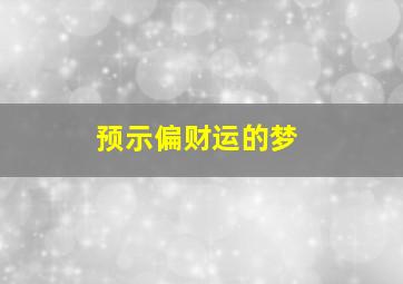 预示偏财运的梦,偏财运能发财吗