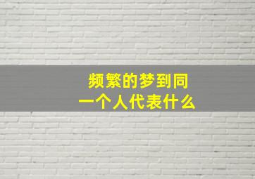 频繁的梦到同一个人代表什么