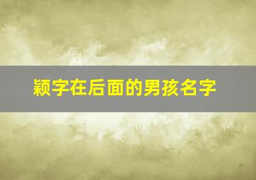 颖字在后面的男孩名字,颖字在后面的男孩名字有哪些