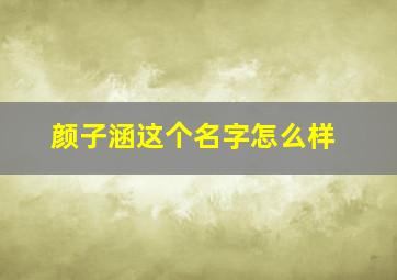 颜子涵这个名字怎么样,颜紫涵名字的含义