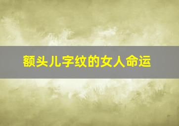 额头儿字纹的女人命运