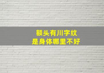 额头有川字纹是身体哪里不好,男人额头有川字纹好不好