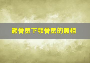 颧骨宽下颚骨宽的面相