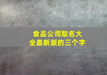 食品公司取名大全最新版的三个字,取个好听的食品公司名字