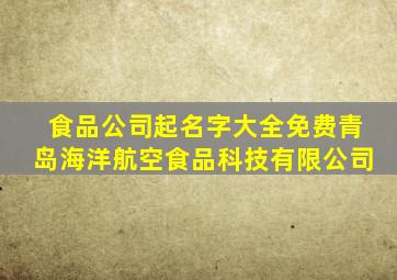 食品公司起名字大全免费青岛海洋航空食品科技有限公司,食品公司名字大全