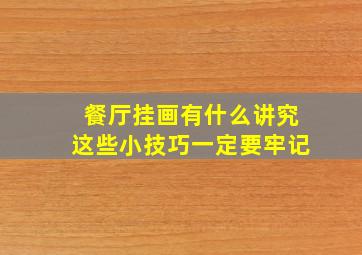 餐厅挂画有什么讲究这些小技巧一定要牢记,餐厅挂画的讲究都有哪些