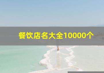 餐饮店名大全10000个,餐饮取名字大全带财气的名字