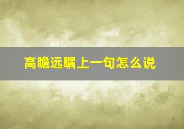 高瞻远瞩上一句怎么说,高瞻远瞩出自哪里