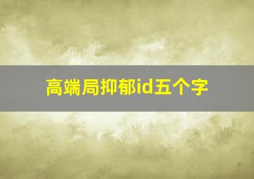 高端局抑郁id五个字,王者荣耀高端局伤感id王者荣耀高端局伤感id有哪些