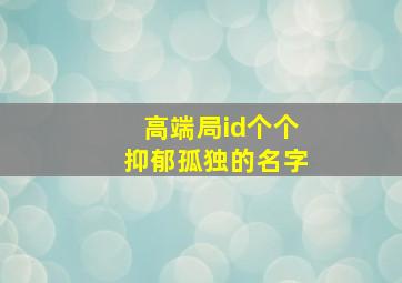 高端局id个个抑郁孤独的名字,王者荣耀高端局id五字王者荣耀高端局id五字有哪些