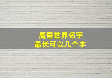 魔兽世界名字最长可以几个字,魔兽世界名字最长的npc