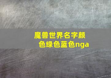 魔兽世界名字颜色绿色蓝色nga,魔兽世界玩家名字颜色