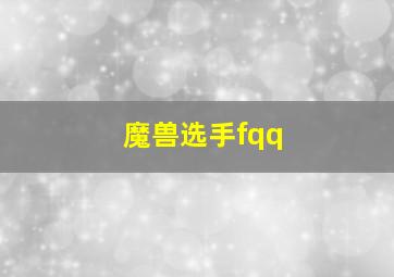 魔兽选手fqq,魔兽选手lyn老婆