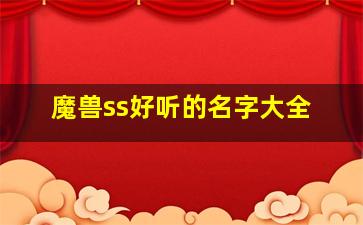 魔兽ss好听的名字大全,魔兽世界ss好听的名字