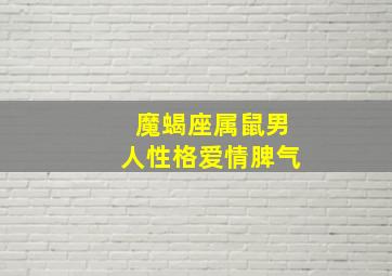 魔蝎座属鼠男人性格爱情脾气,摩羯座的男人