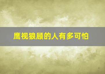 鹰视狼顾的人有多可怕,鹰视狼顾是什么面相