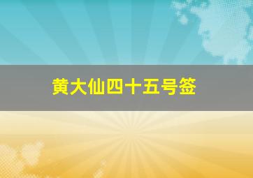 黄大仙四十五号签,黄大仙灵签45号签