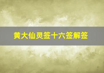 黄大仙灵签十六签解签,黄大仙灵签1一100签详解签诗