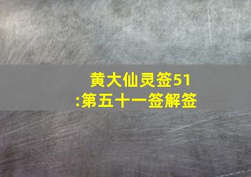 黄大仙灵签51:第五十一签解签,黄大仙灵签第51签解签大全