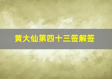 黄大仙第四十三签解签,黄大仙四十三签解签全解