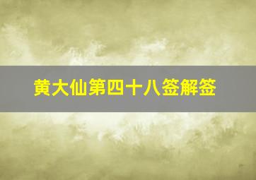 黄大仙第四十八签解签,黄大仙灵签48:第四十八签解签