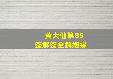 黄大仙第85签解签全解姻缘,黄大仙灵签第85签解签大全