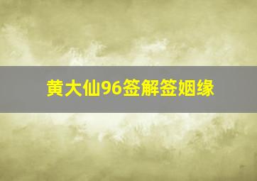 黄大仙96签解签姻缘,黄大仙96签解签全解