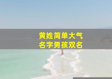 黄姓简单大气名字男孩双名,黄姓简单大气名字男孩2个字