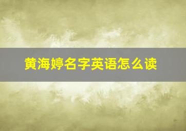 黄海婷名字英语怎么读,海婷的英文名