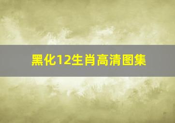 黑化12生肖高清图集,越长大越腹黑会逐渐黑化的生肖