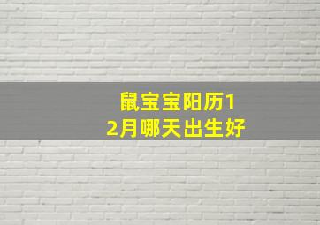 鼠宝宝阳历12月哪天出生好,2020年12月几号出生的宝宝好