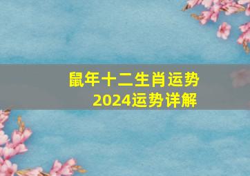 鼠年十二生肖运势2024运势详解,鼠人2024年运势如何