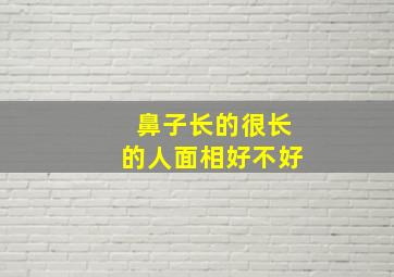 鼻子长的很长的人面相好不好