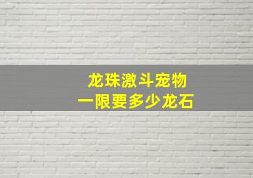 龙珠激斗宠物一限要多少龙石