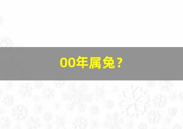 00年属兔？,00年属兔男最佳婚配