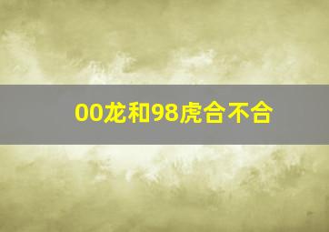 00龙和98虎合不合,