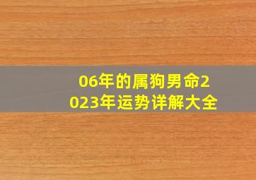 06年的属狗男命2023年运势详解大全,06年属狗男2022年运势